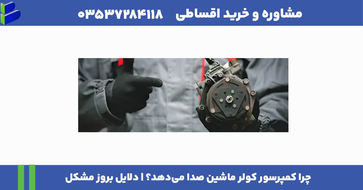 چرا کمپرسور کولر ماشین صدا می‌دهد؟